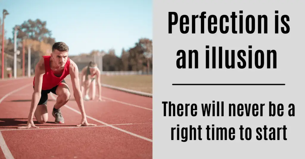 Perfection Is An Illusion There Will Never Be A Right Time To Start