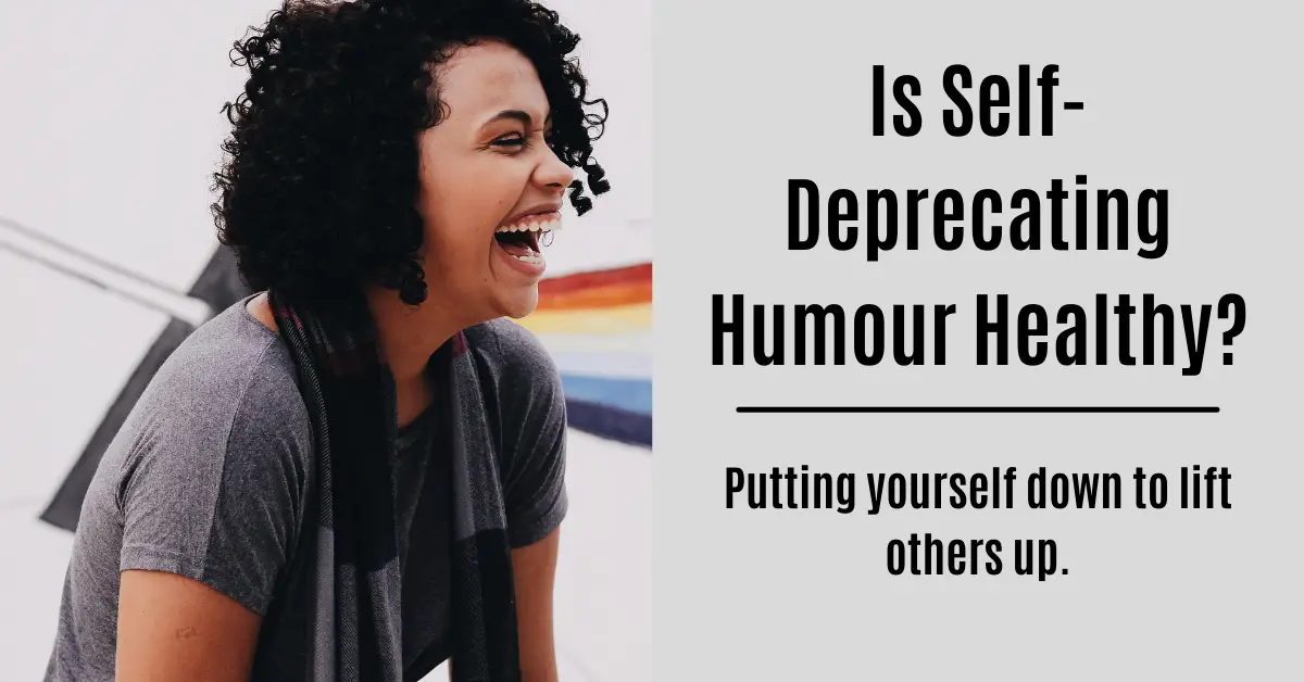 Is Self-Deprecating Humor a Harmful or Helpful Way to Joke About Yourself?