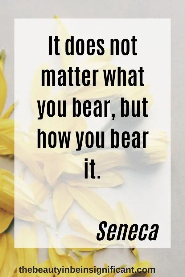 It does not matter what you bear, but how you bear it.