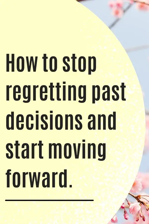 How to stop regretting past decisions and start moving forward