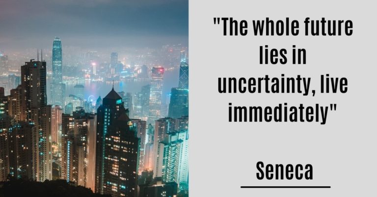 “The whole future lies in uncertainty, live immediately” – Seneca